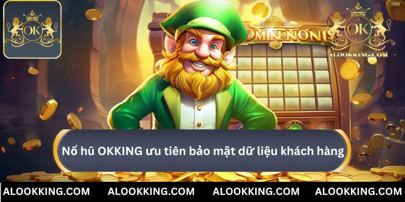 Nổ hũ OKKING ưu tiên bảo mật dữ liệu khách hàng