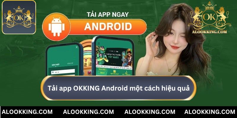 Tải app OKKING qua Android một cách hiệu quả