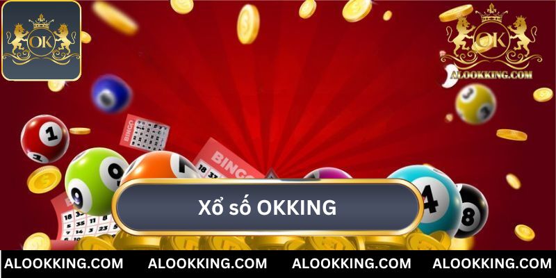 Xổ Số OKKING - Cơ Hội Đổi Đời Với Trò Chơi Đa Dạng